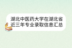湖北中醫(yī)藥大學(xué)在湖北省近三年專業(yè)錄取信息匯總