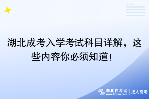 湖北成考入學(xué)考試科目詳解，這些內(nèi)容你必須知道！