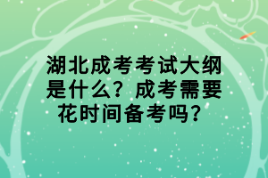 湖北成考考試大綱是什么？成考需要花時間備考嗎？
