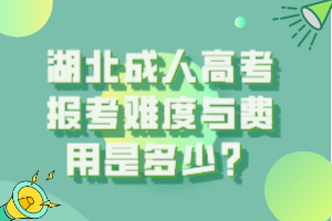 湖北成人高考報考難度與費用是多少？