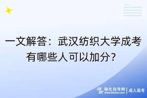 一文解答：武漢紡織大學(xué)成考有哪些人可以加分？