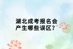 湖北成考報(bào)名會(huì)產(chǎn)生哪些誤區(qū)？