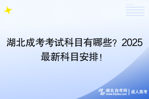 湖北成考考試科目有哪些？2025最新科目安排！