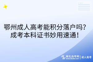 鄂州成人高考能積分落戶嗎？成考本科證書妙用速通！