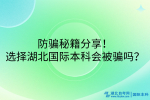防騙秘籍分享！選擇湖北國(guó)際本科會(huì)被騙嗎？