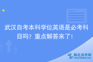 武漢自考本科學(xué)位英語是必考科目嗎？重點解答來了！