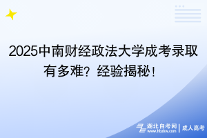 2025中南財(cái)經(jīng)政法大學(xué)成考錄取有多難？經(jīng)驗(yàn)揭秘！
