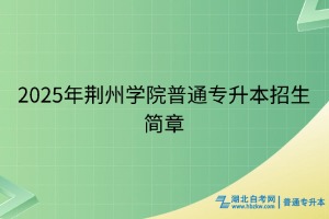 2025年荊州學院普通專升本招生簡章