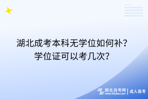 湖北成考本科無學(xué)位如何補？學(xué)位證可以考幾次？