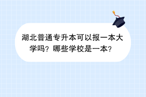 湖北普通專升本可以報(bào)一本大學(xué)嗎？哪些學(xué)校是一本？