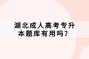 湖北成人高考專升本題庫有用嗎？