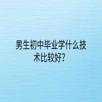 男生初中畢業(yè)學(xué)什么技術(shù)比較好？