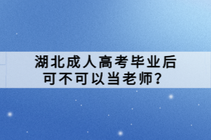 湖北成人高考畢業(yè)后可不可以當(dāng)老師？