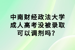 中南財(cái)經(jīng)政法大學(xué)成人高考沒被錄取可以調(diào)劑嗎？