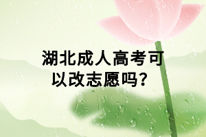 湖北成人高考可以改志愿嗎？
