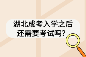 湖北成考入學(xué)之后還需要考試嗎？