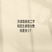 洪湖高級技工學校招生錄取分數(shù)線是多少？
