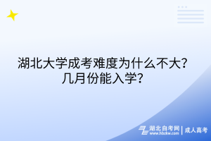 湖北大學(xué)成考難度為什么不大？幾月份能入學(xué)？