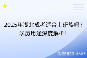 2025年湖北成考適合上班族嗎？學(xué)歷用途深度解析！