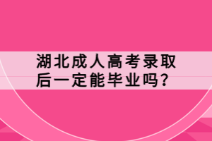 湖北成人高考錄取后一定能畢業(yè)嗎？