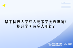 華中科技大學(xué)成人高考學(xué)歷靠譜嗎？提升學(xué)歷有多大用處？