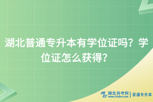 湖北普通專升本有學(xué)位證嗎？學(xué)位證怎么獲得？