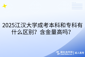 2025江漢大學(xué)成考本科和專(zhuān)科有什么區(qū)別？含金量高嗎？