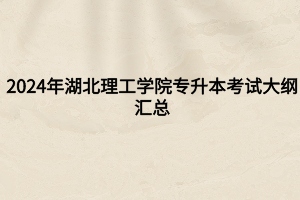 2024年湖北理工學(xué)院專升本?各專業(yè)考試大綱匯總