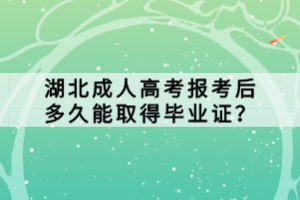 湖北成人高考報考后多久能取得畢業(yè)證？