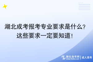湖北成考報(bào)考專業(yè)要求是什么？這些要求一定要知道！