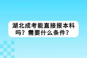 湖北成考能直接報(bào)本科嗎？需要什么條件？