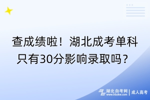 查成績啦！湖北成考單科只有30分影響錄取嗎？