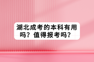 湖北成考的本科有用嗎？值得報考嗎？