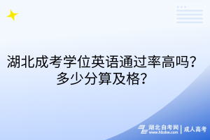 湖北成考學(xué)位英語(yǔ)通過(guò)率高嗎？多少分算及格？