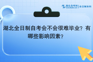 湖北全日制自考會(huì)不會(huì)很難畢業(yè)？有哪些影響因素？