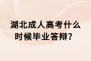 湖北成人高考什么時(shí)候畢業(yè)答辯？