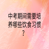 中考期間需要培養(yǎng)哪些飲食習(xí)慣？