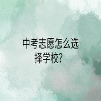 中考志愿怎么選擇學(xué)校？