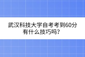 武漢科技大學自考考到60分有什么技巧嗎？