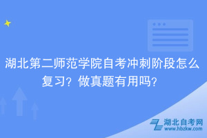 湖北第二師范學院自考沖刺階段怎么復習？做真題有用嗎？