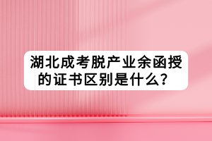 湖北成考脫產(chǎn)業(yè)余函授的證書區(qū)別是什么？
