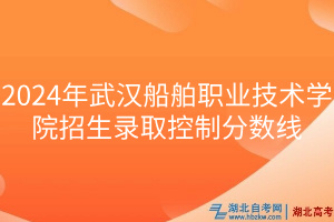 2024年武漢船舶職業(yè)技術(shù)學院招生錄取控制分數(shù)線