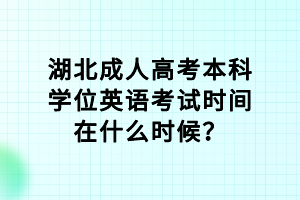 湖北成人高考本科學(xué)位英語考試時間在什么時候？