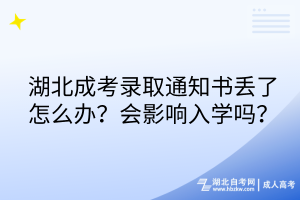 湖北成考錄取通知書(shū)丟了怎么辦？會(huì)影響入學(xué)嗎？