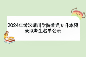 2024年武漢晴川學院普通專升本預錄取考生名單公示