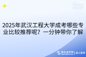 2025年武漢工程大學(xué)成考哪些專業(yè)比較推薦呢？一分鐘帶你了解