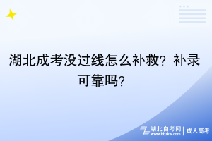 湖北成考沒(méi)過(guò)線怎么補(bǔ)救？補(bǔ)錄可靠嗎？