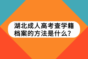 湖北成人高考查學(xué)籍檔案的方法是什么？