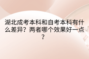 湖北成考本科和自考本科有什么差異？兩者哪個效果好一點？