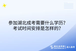 參加湖北成考需要什么學(xué)歷？考試時間安排是怎樣的？